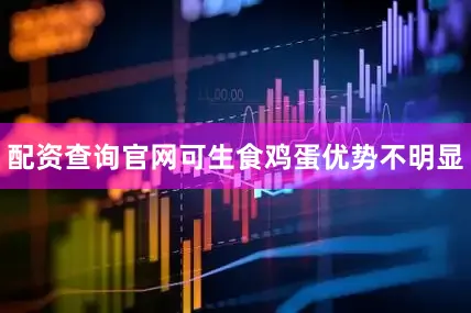 配资查询官网可生食鸡蛋优势不明显