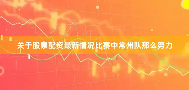 关于股票配资最新情况比赛中常州队那么努力