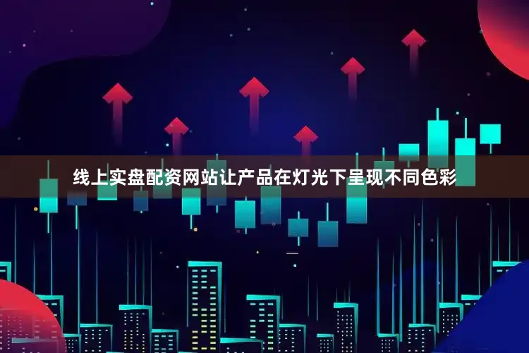 线上实盘配资网站让产品在灯光下呈现不同色彩
