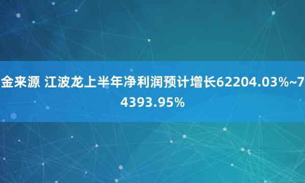 金来源 江波龙上半年净利润预计增长62204.03%~74393.95%